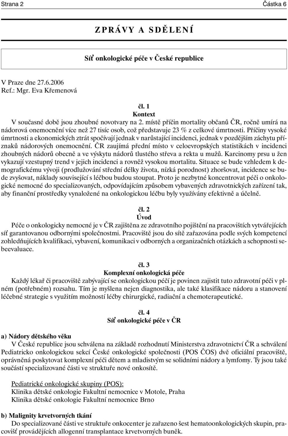 Příčiny vysoké úmrtnosti a ekonomických ztrát spočívají jednak v narůstající incidenci, jednak v pozdějším záchytu příznaků nádorových onemocnění.