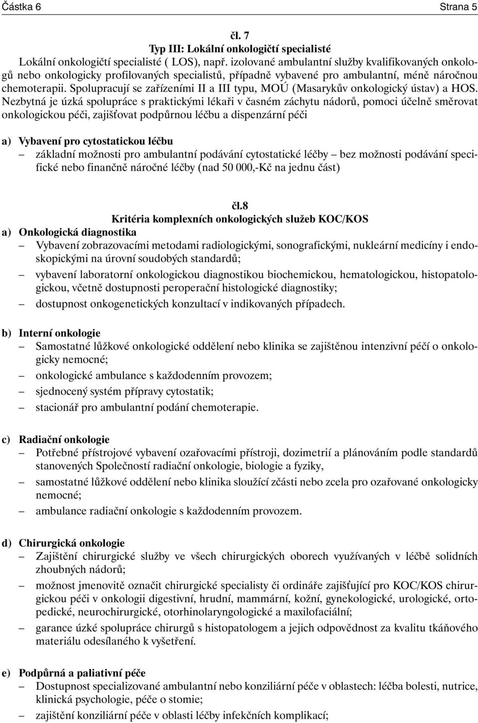 Spolupracují se zařízeními II a III typu, MOÚ (Masarykův onkologický ústav) a HOS.