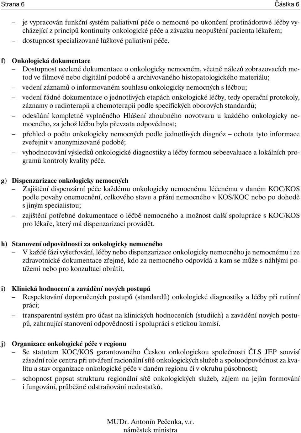 f) Onkologická dokumentace Dostupnost ucelené dokumentace o onkologicky nemocném, včetně nálezů zobrazovacích metod ve filmové nebo digitální podobě a archivovaného histopatologického materiálu;