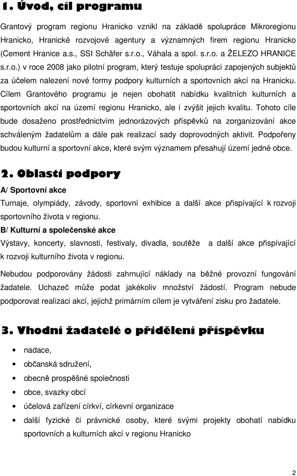 Cílem Grantového programu je nejen obohatit nabídku kvalitních kulturních a sportovních akcí na území regionu Hranicko, ale i zvýšit jejich kvalitu.