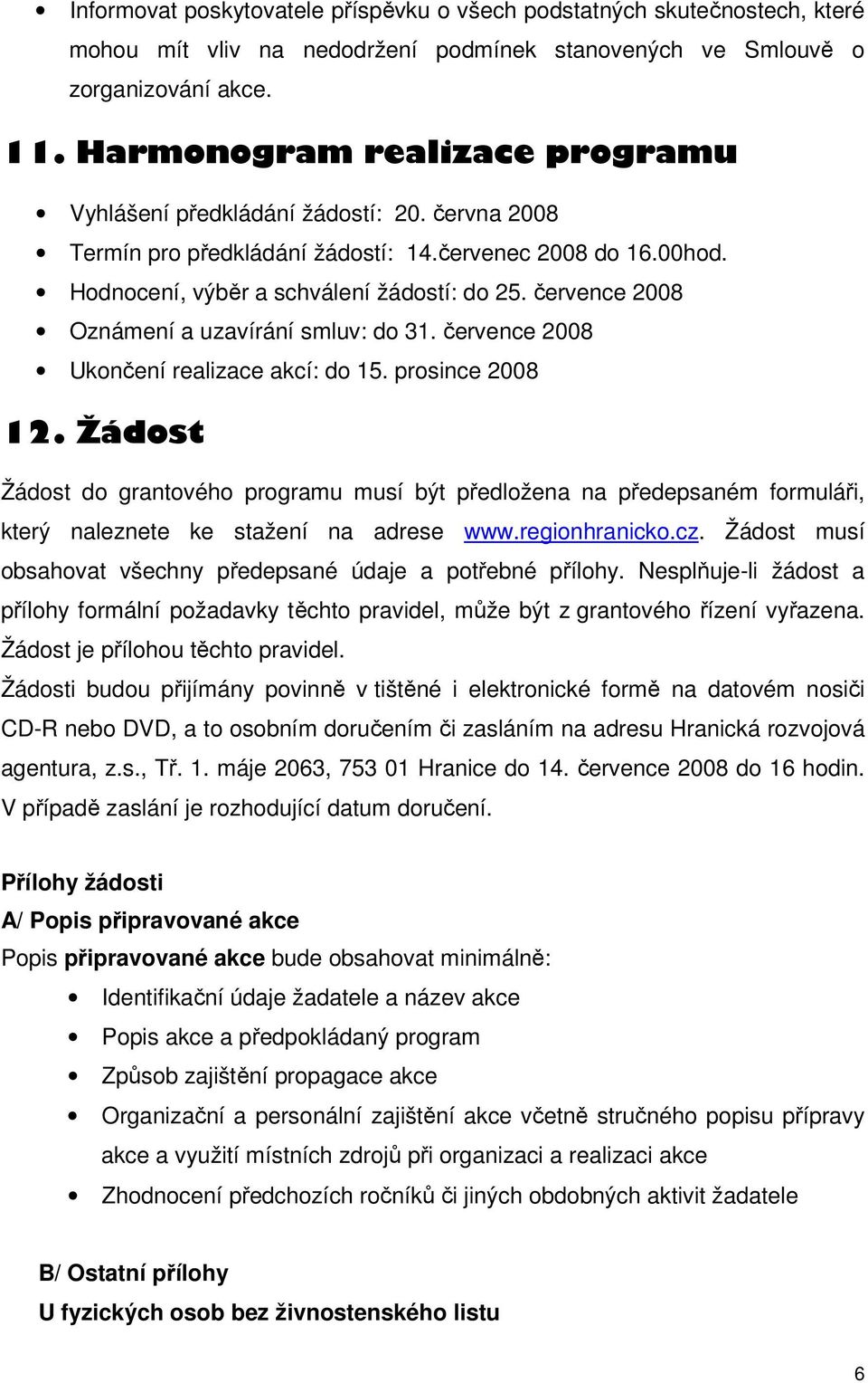 července 2008 Oznámení a uzavírání smluv: do 31. července 2008 Ukončení realizace akcí: do 15. prosince 2008 12.