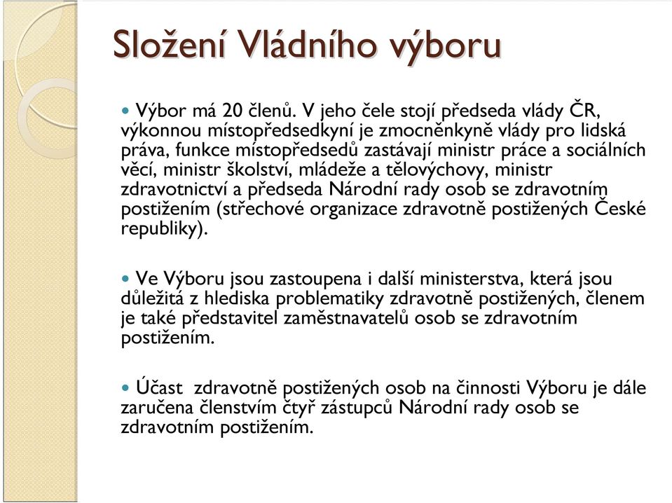 školství, mládeže atělovýchovy, ministr zdravotnictvía předseda Národnírady osob se zdravotním postižením (střechové organizace zdravotně postižených České republiky).