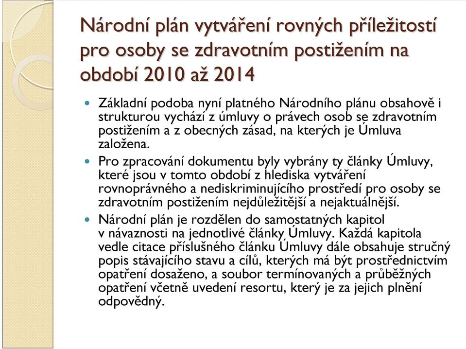 Pro zpracovánídokumentu byly vybrány ty články Úmluvy, které jsou v tomto období z hlediska vytváření rovnoprávného a nediskriminujícího prostředípro osoby se zdravotním postižením nejdůležitější a