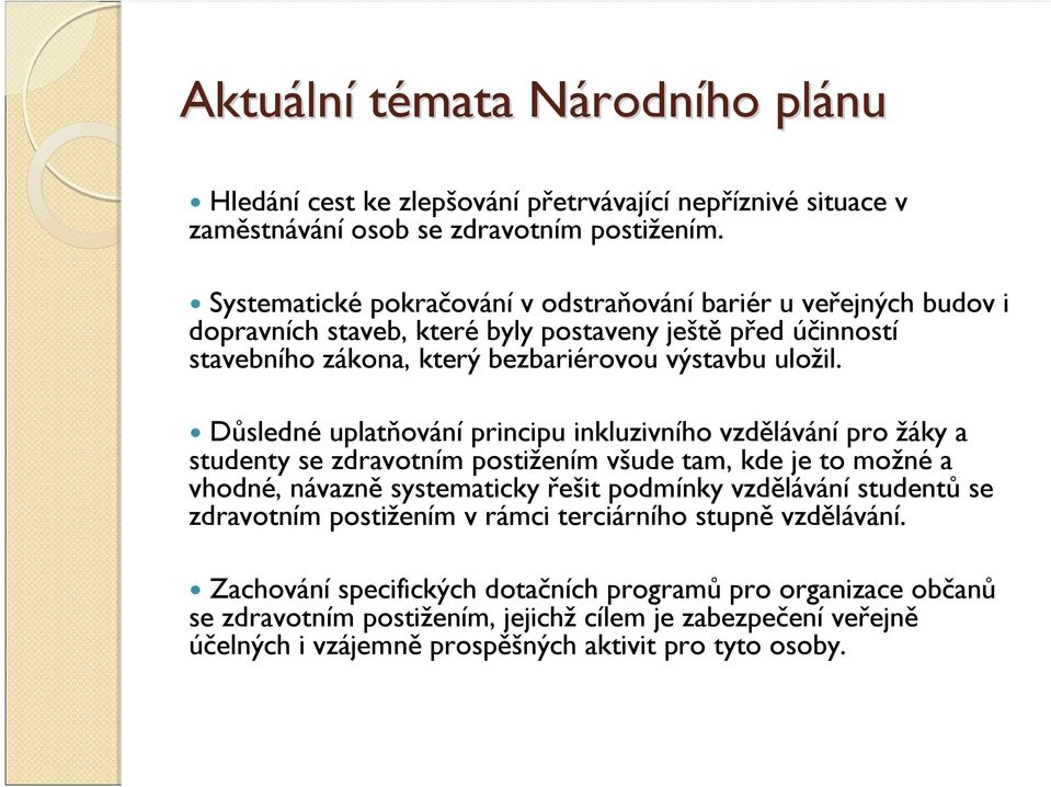 Důslednéuplatňováníprincipuinkluzivníhovzdělávánípro žáky a studenty se zdravotním postižením všude tam, kde je to možnéa vhodné, návazněsystematicky řešit podmínky vzdělávánístudentůse