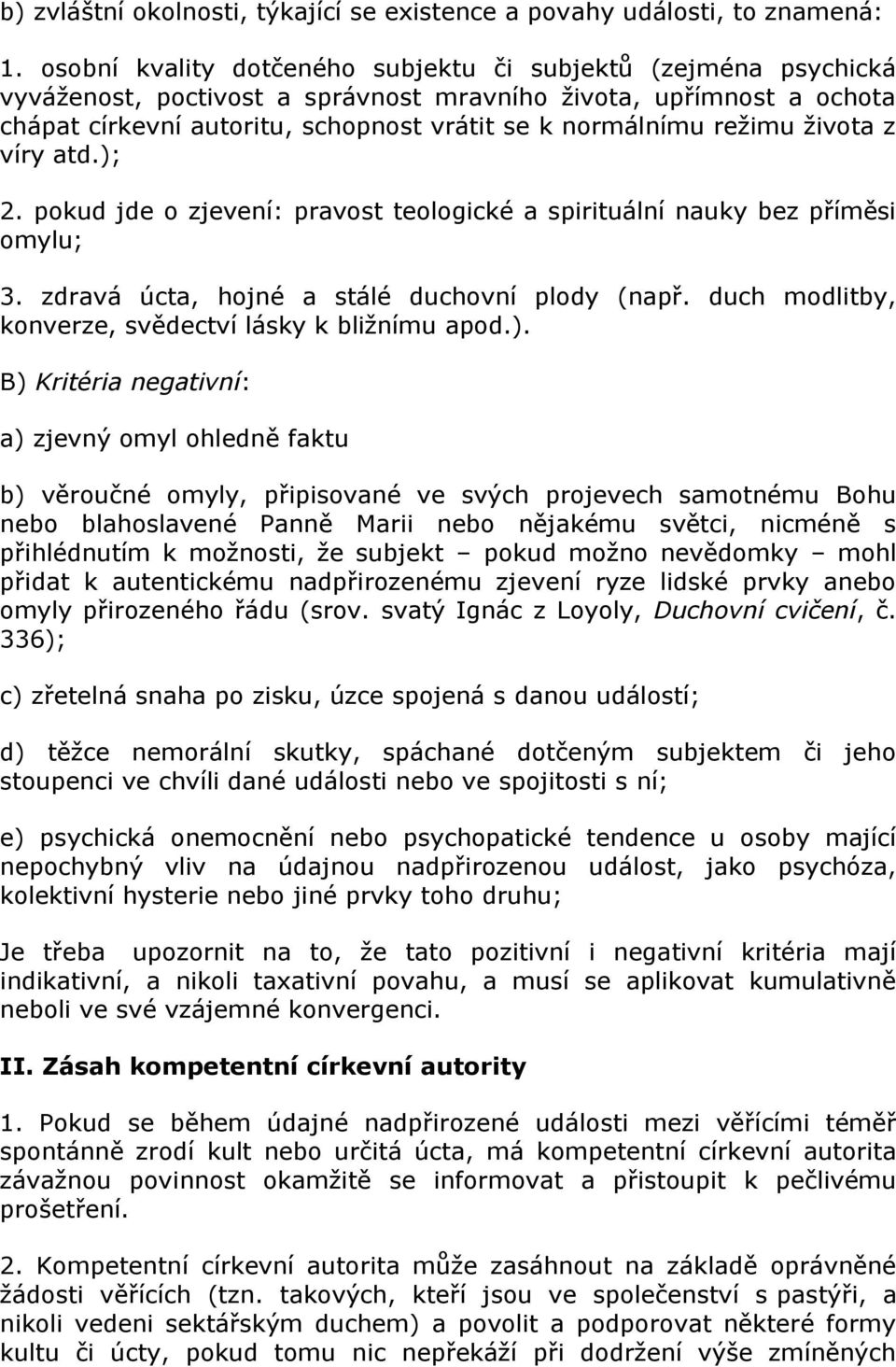 režimu života z víry atd.); 2. pokud jde o zjevení: pravost teologické a spirituální nauky bez příměsi omylu; 3. zdravá úcta, hojné a stálé duchovní plody (např.