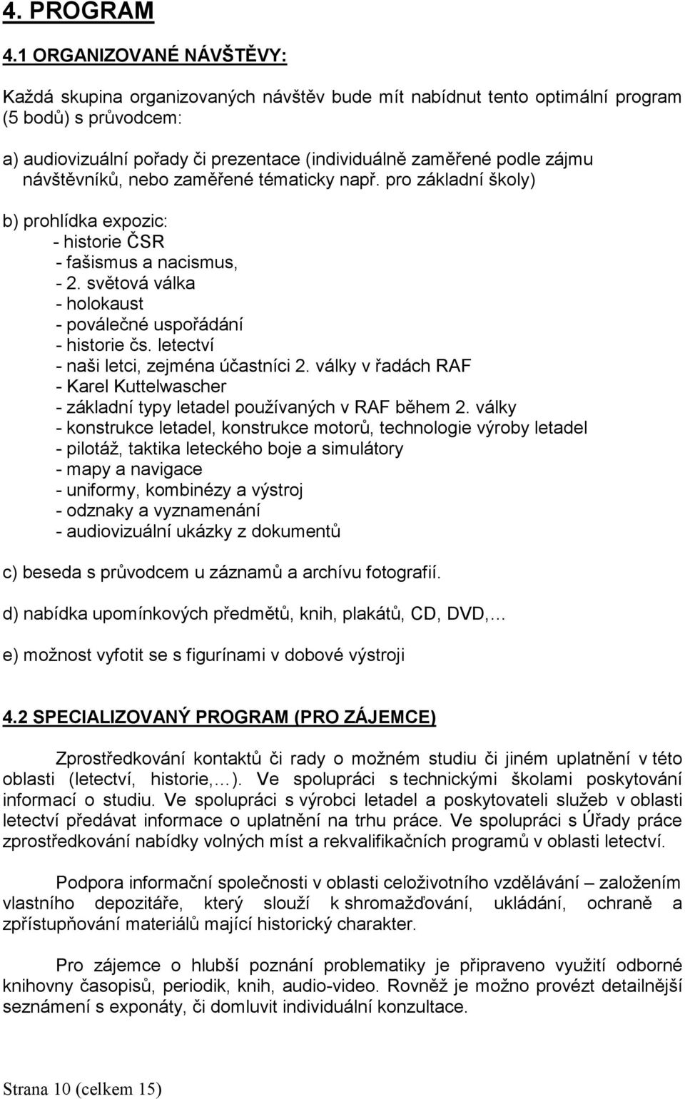 návštěvníků, nebo zaměřené tématicky např. pro základní školy) b) prohlídka expozic: - historie ČSR - fašismus a nacismus, - 2. světová válka - holokaust - poválečné uspořádání - historie čs.