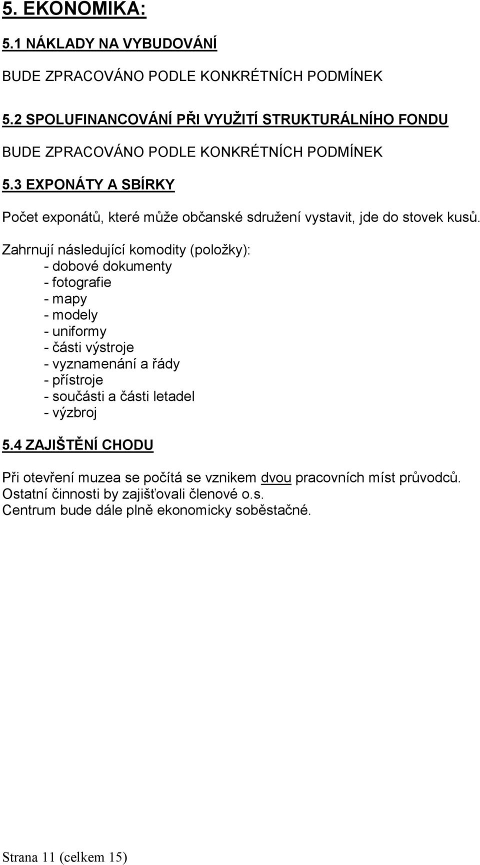 3 EXPONÁTY A SBÍRKY Počet exponátů, které může občanské sdružení vystavit, jde do stovek kusů.