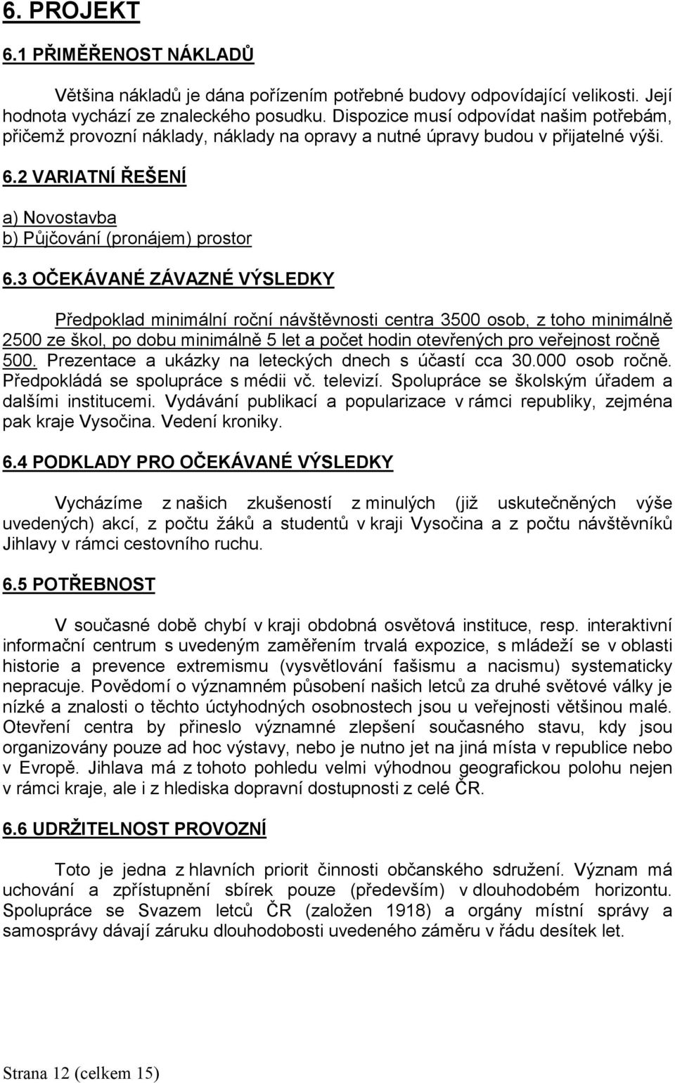 3 OČEKÁVANÉ ZÁVAZNÉ VÝSLEDKY Předpoklad minimální roční návštěvnosti centra 3500 osob, z toho minimálně 2500 ze škol, po dobu minimálně 5 let a počet hodin otevřených pro veřejnost ročně 500.