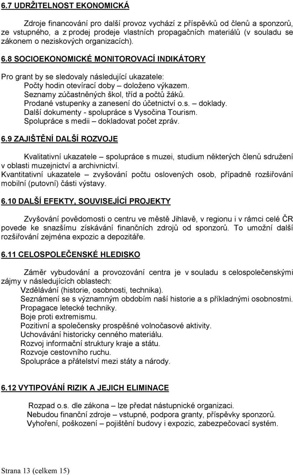 Seznamy zúčastněných škol, tříd a počtů žáků. Prodané vstupenky a zanesení do účetnictví o.s. doklady. Další dokumenty - spolupráce s Vysočina Tourism. Spolupráce s medii dokladovat počet zpráv. 6.