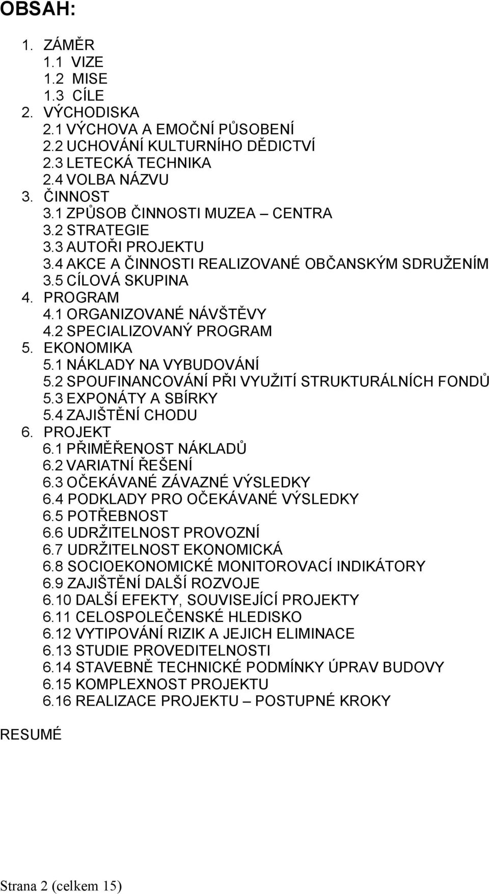 2 SPECIALIZOVANÝ PROGRAM 5. EKONOMIKA 5.1 NÁKLADY NA VYBUDOVÁNÍ 5.2 SPOUFINANCOVÁNÍ PŘI VYUŽITÍ STRUKTURÁLNÍCH FONDŮ 5.3 EXPONÁTY A SBÍRKY 5.4 ZAJIŠTĚNÍ CHODU 6. PROJEKT 6.1 PŘIMĚŘENOST NÁKLADŮ 6.