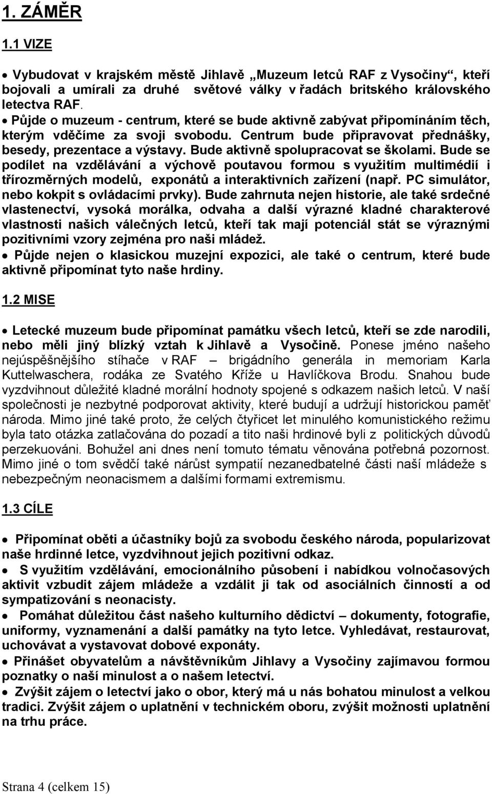 Bude aktivně spolupracovat se školami. Bude se podílet na vzdělávání a výchově poutavou formou s využitím multimédií i třírozměrných modelů, exponátů a interaktivních zařízení (např.