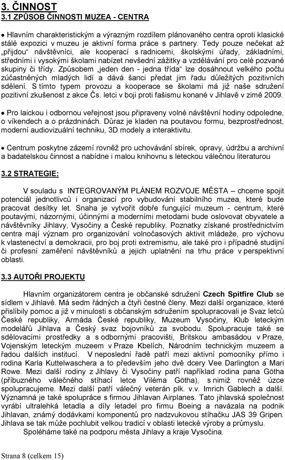 Způsobem jeden den - jedna třída lze dosáhnout velkého počtu zúčastněných mladých lidí a dává šanci předat jim řadu důležitých pozitivních sdělení.