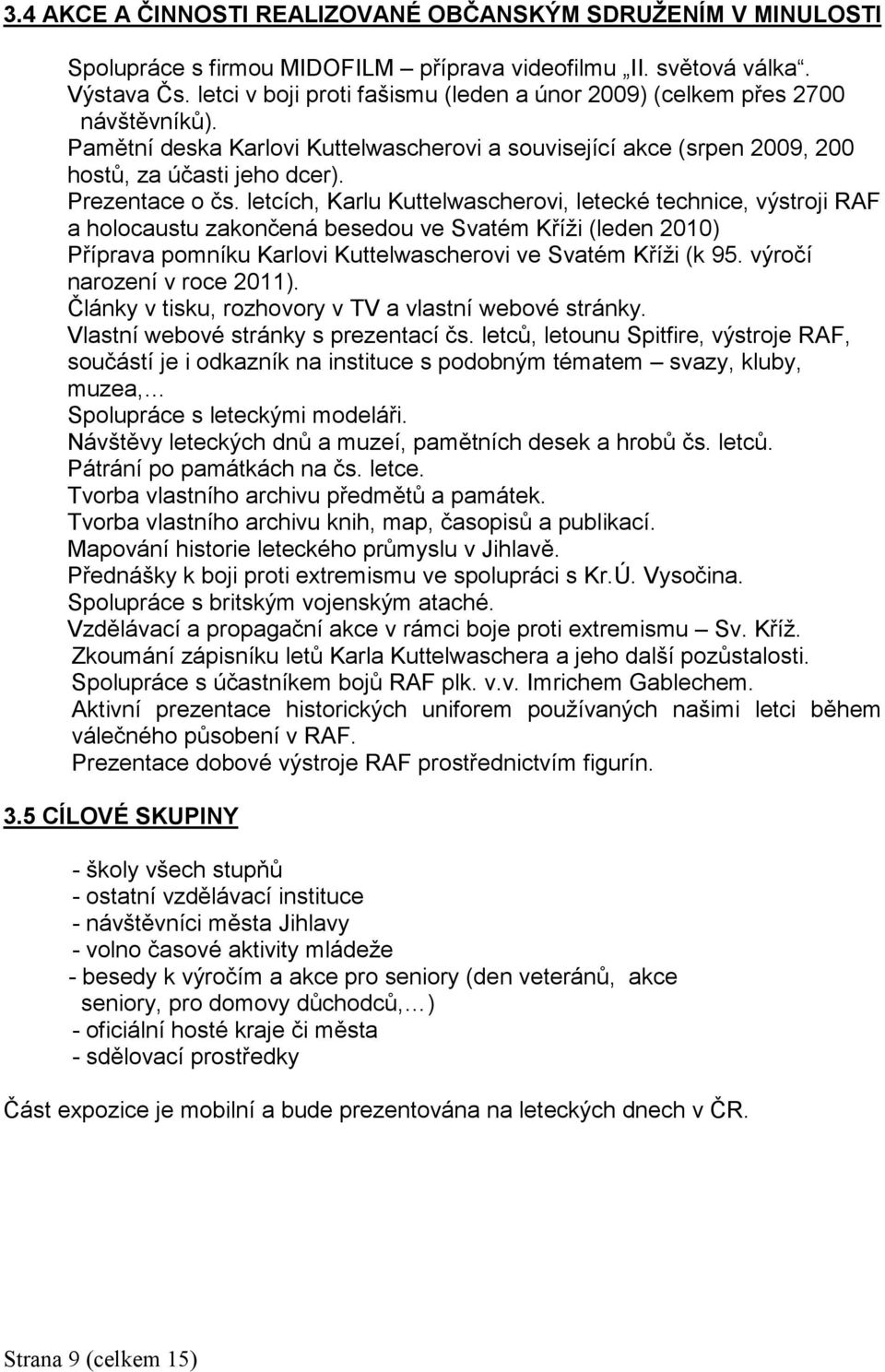 letcích, Karlu Kuttelwascherovi, letecké technice, výstroji RAF a holocaustu zakončená besedou ve Svatém Kříži (leden 2010) Příprava pomníku Karlovi Kuttelwascherovi ve Svatém Kříži (k 95.