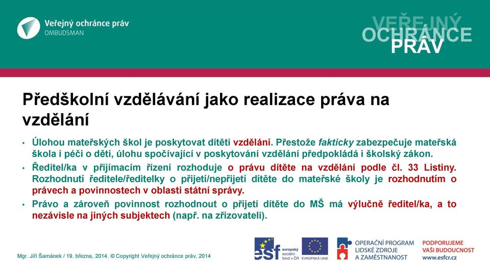 Ředitel/ka v přijímacím řízení rozhoduje o právu dítěte na vzdělání podle čl. 33 Listiny.