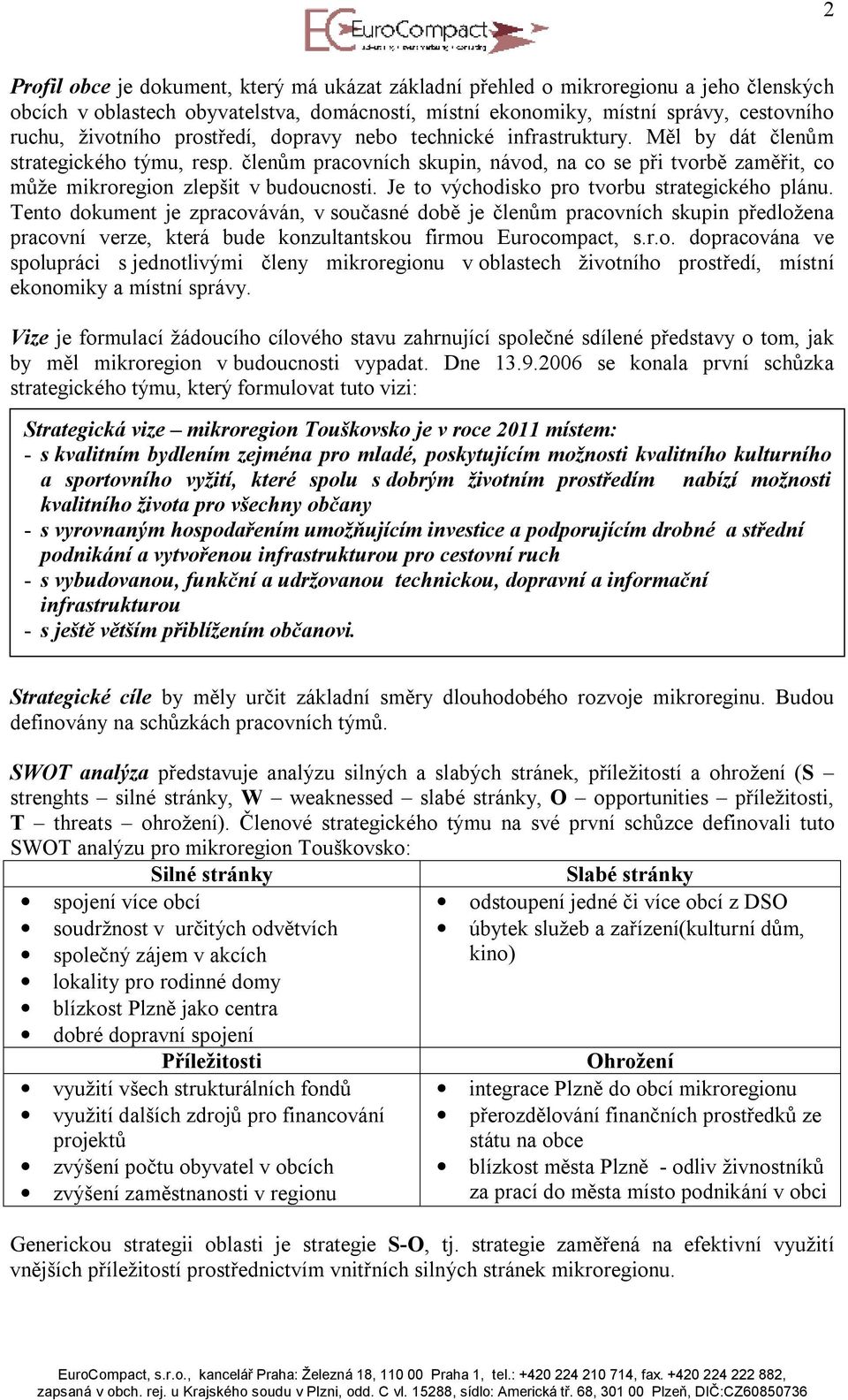 Je to východisko pro tvorbu strategického plánu. Tento dokument je zpracováván, v současné době je členům pracovních skupin předložena pracovní verze, která bude konzultantskou firmou Eurocompact, s.