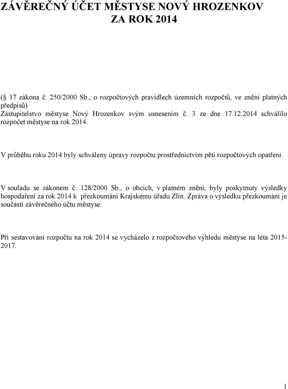 2014 schválilo rozpoče měsyse na rok 2014. V průběhu roku 2014 byly schváleny úpravy rozpoču prosřednicvím pěi rozpočových opaření. V souladu se zákonem č.