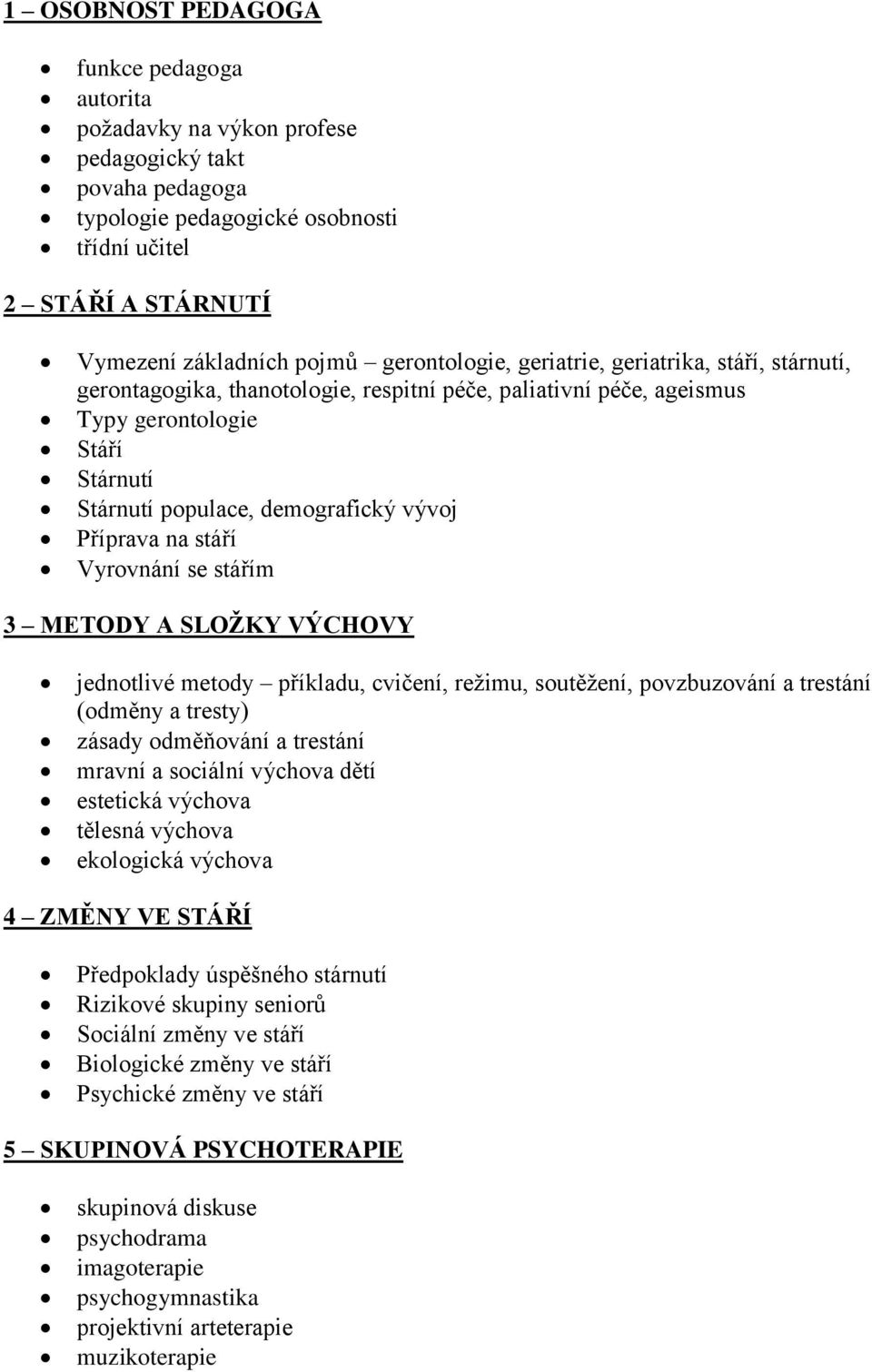 Příprava na stáří Vyrovnání se stářím 3 METODY A SLOŽKY VÝCHOVY jednotlivé metody příkladu, cvičení, režimu, soutěžení, povzbuzování a trestání (odměny a tresty) zásady odměňování a trestání mravní a