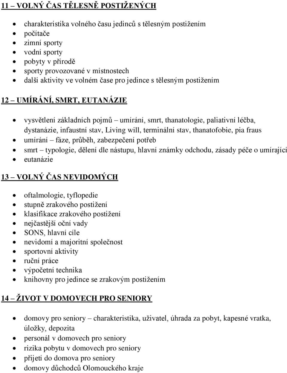 terminální stav, thanatofobie, pia fraus umírání fáze, průběh, zabezpečení potřeb smrt typologie, dělení dle nástupu, hlavní známky odchodu, zásady péče o umírající eutanázie 13 VOLNÝ ČAS NEVIDOMÝCH