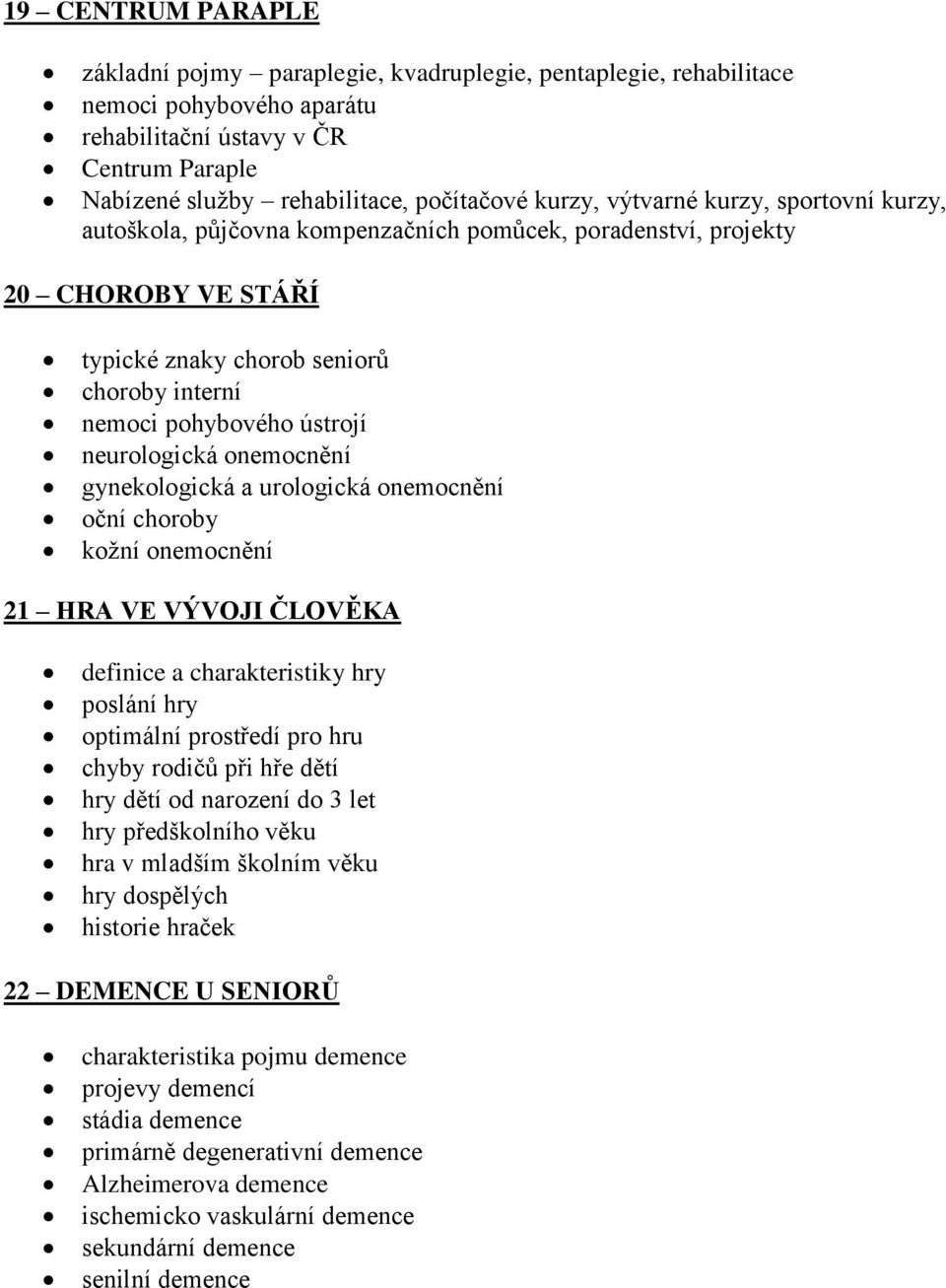 neurologická onemocnění gynekologická a urologická onemocnění oční choroby kožní onemocnění 21 HRA VE VÝVOJI ČLOVĚKA definice a charakteristiky hry poslání hry optimální prostředí pro hru chyby