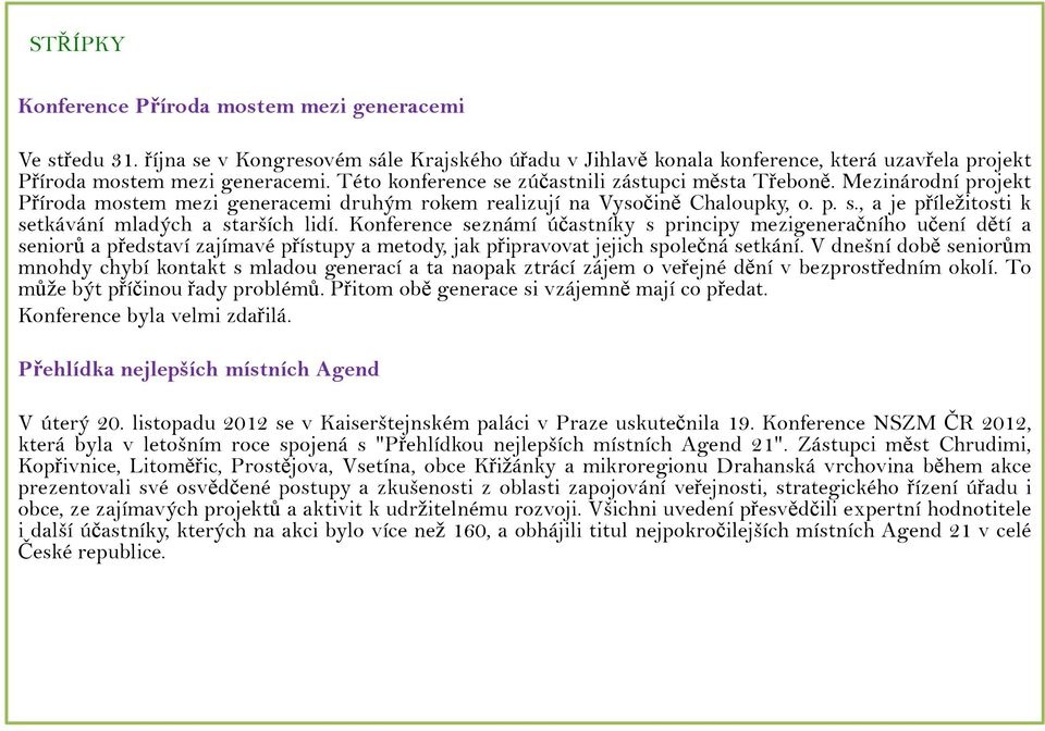 Konference seznámí účastníky s principy mezigeneračního učení dětí a seniorů a představí zajímavé přístupy a metody, jak připravovat jejich společná setkání.