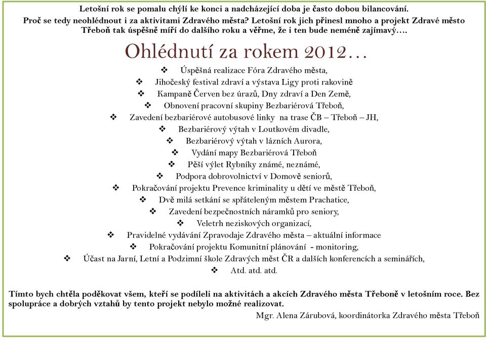 Ohlédnutí za rokem 2012 Úspěšná realizace Fóra Zdravého města, Jihočeský festival zdraví a výstava Ligy proti rakovině Kampaně Červen bez úrazů, Dny zdraví a Den Země, Obnovení pracovní skupiny