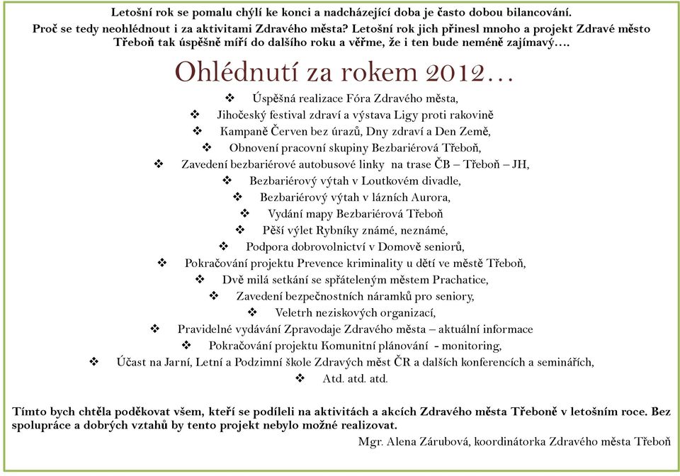 Ohlédnutí za rokem 2012 Úspěšná realizace Fóra Zdravého města, Jihočeský festival zdraví a výstava Ligy proti rakovině Kampaně Červen bez úrazů, Dny zdraví a Den Země, Obnovení pracovní skupiny