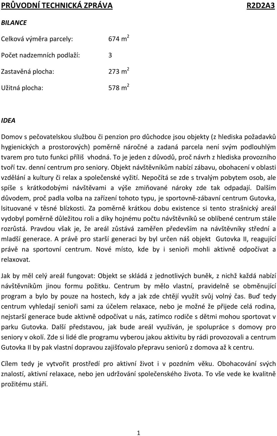 To je jeden z důvodů, proč návrh z hlediska provozního tvoří tzv. denní centrum pro seniory. Objekt návštěvníkům nabízí zábavu, obohacení v oblasti vzdělání a kultury či relax a společenské vyžití.