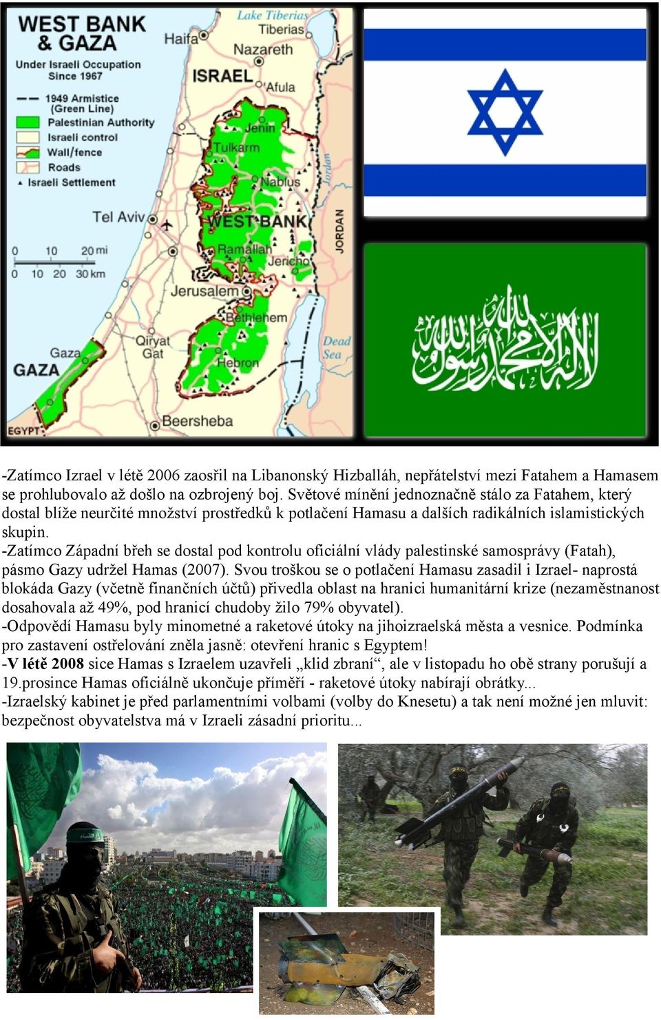 -Zatímco Západní břeh se dostal pod kontrolu oficiální vlády palestinské samosprávy (Fatah), pásmo Gazy udržel Hamas (2007).