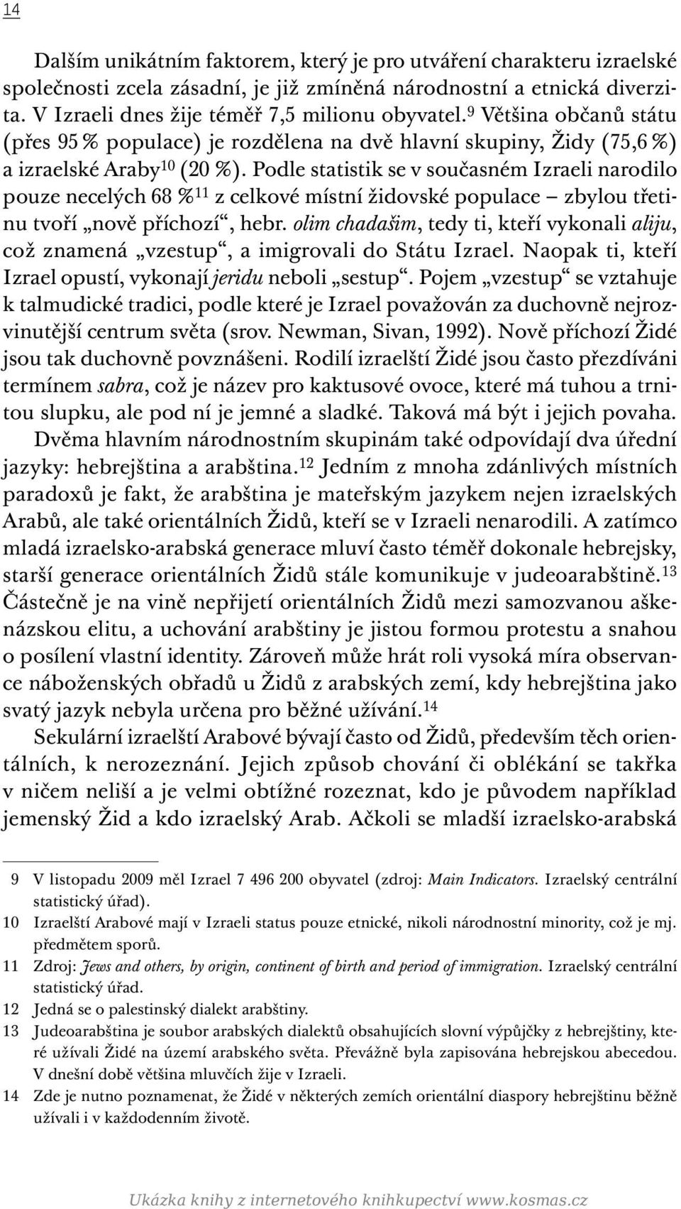 Podle statistik se v současném Izraeli narodilo pouze necelých 68 % 11 z celkové místní židovské populace zbylou třetinu tvoří nově příchozí, hebr.