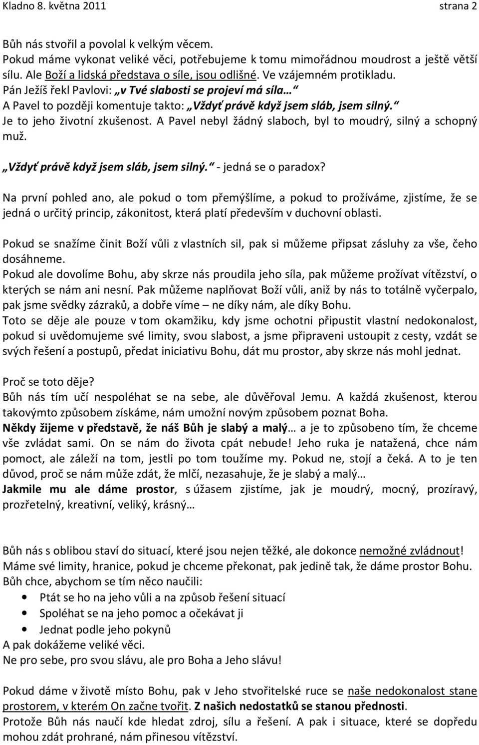 Pán Ježíš řekl Pavlovi: v Tvé slabosti se projeví má síla A Pavel to později komentuje takto: Vždyť právě když jsem sláb, jsem silný. Je to jeho životní zkušenost.