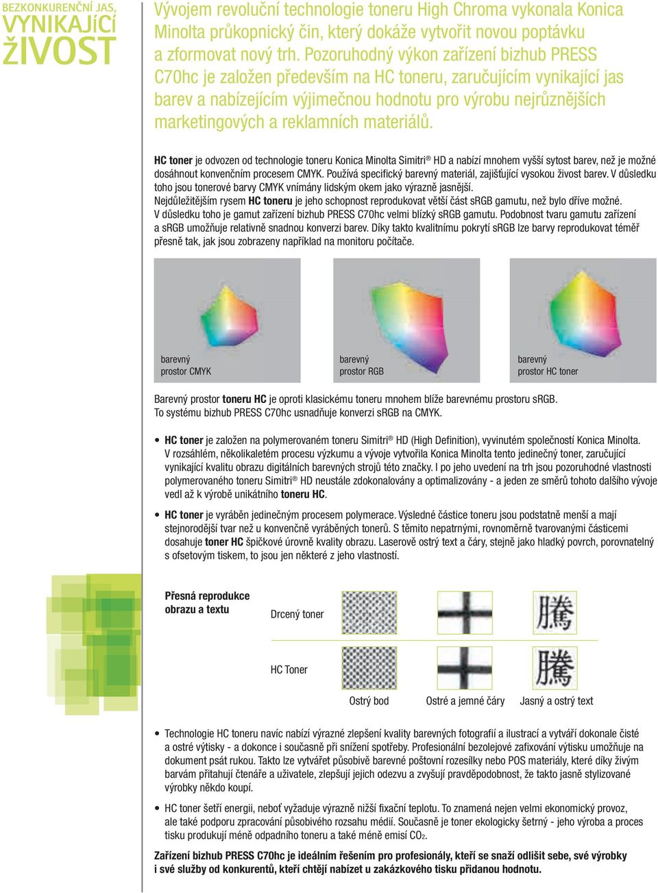 materiálů. HC toner je odvozen od technologie toneru Konica Minolta Simitri HD a nabízí mnohem vyšší sytost barev, než je možné dosáhnout konvenčním procesem CMYK.