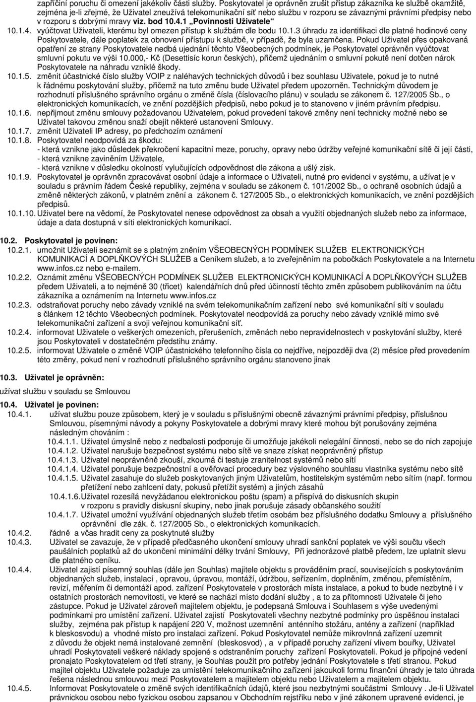 rozporu s dobrými mravy viz. bod 10.4.1 Povinnosti Uživatele 10.1.4. vyúčtovat Uživateli, kterému byl omezen přístup k službám dle bodu 10.1.3 úhradu za identifikaci dle platné hodinové ceny Poskytovatele, dále poplatek za obnovení přístupu k službě, v případě, že byla uzamčena.