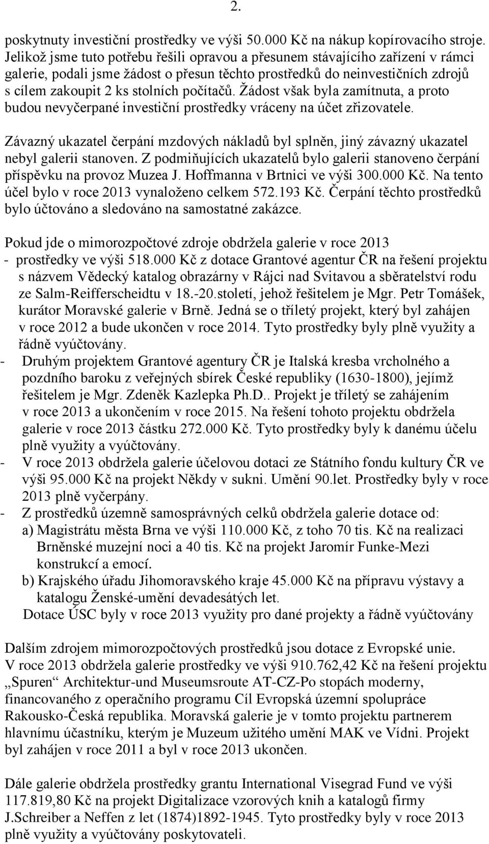 počítačů. Ţádost však byla zamítnuta, a proto budou nevyčerpané investiční prostředky vráceny na účet zřizovatele.