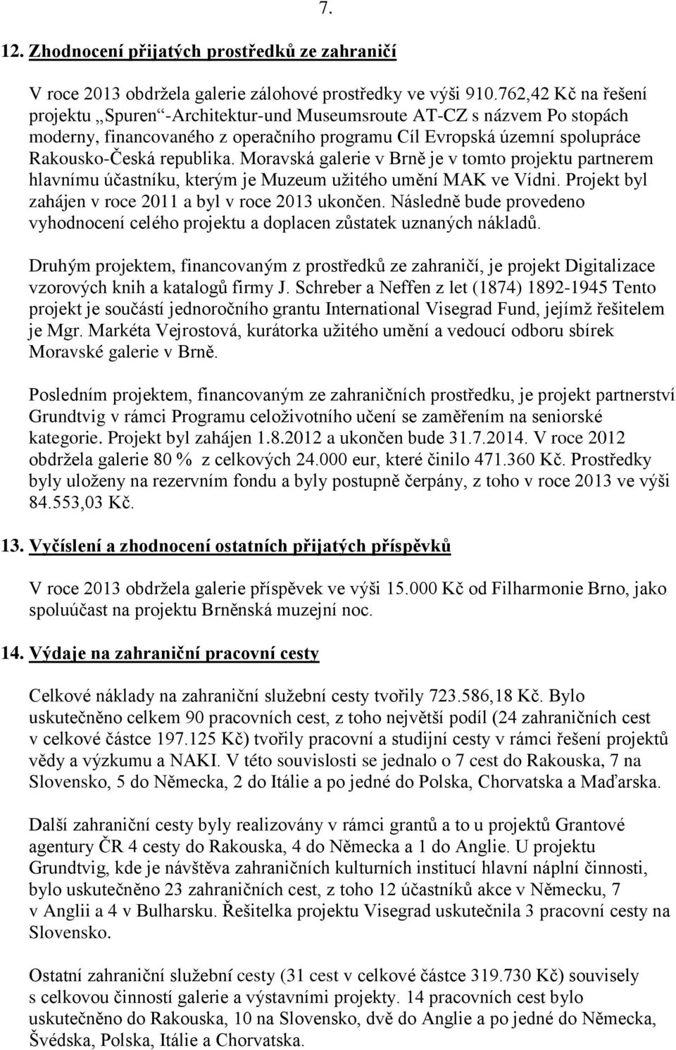Moravská galerie v Brně je v tomto projektu partnerem hlavnímu účastníku, kterým je Muzeum uţitého umění MAK ve Vídni. Projekt byl zahájen v roce 2011 a byl v roce 2013 ukončen.