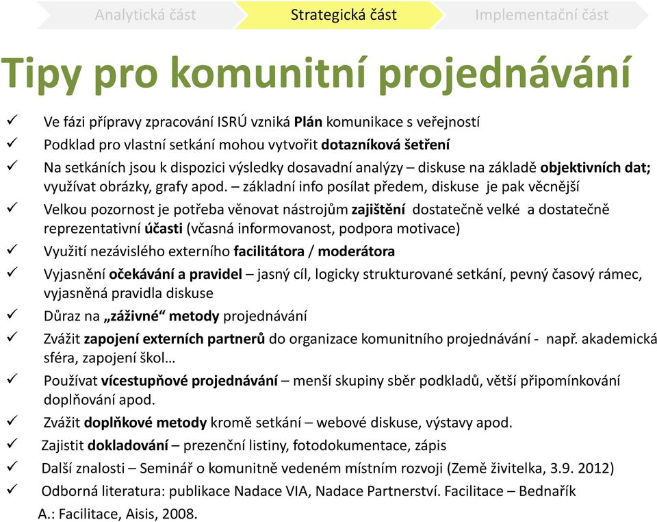 základní info posílat předem, diskuse je pak věcnější Velkou pozornost je potřeba věnovat nástrojům zajištění dostatečně velké a dostatečně reprezentativní účasti(včasná informovanost, podpora