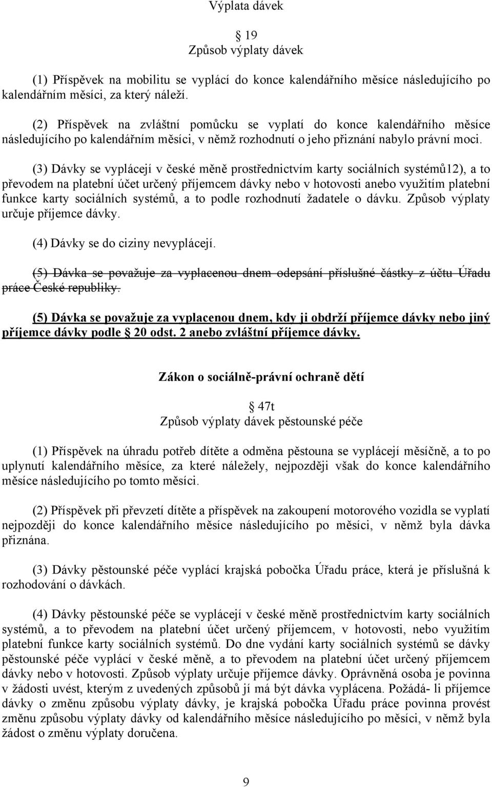 (3) Dávky se vyplácejí v české měně prostřednictvím karty sociálních systémů12), a to převodem na platební účet určený příjemcem dávky nebo v hotovosti anebo využitím platební funkce karty sociálních