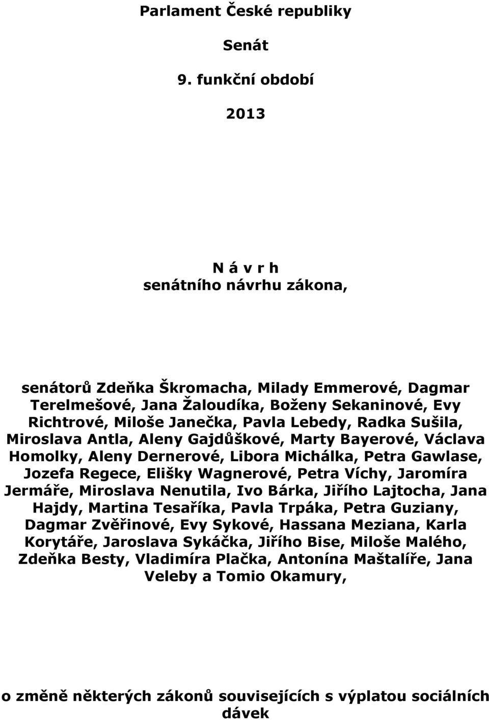 Radka Sušila, Miroslava Antla, Aleny Gajdůškové, Marty Bayerové, Václava Homolky, Aleny Dernerové, Libora Michálka, Petra Gawlase, Jozefa Regece, Elišky Wagnerové, Petra Víchy, Jaromíra Jermáře,