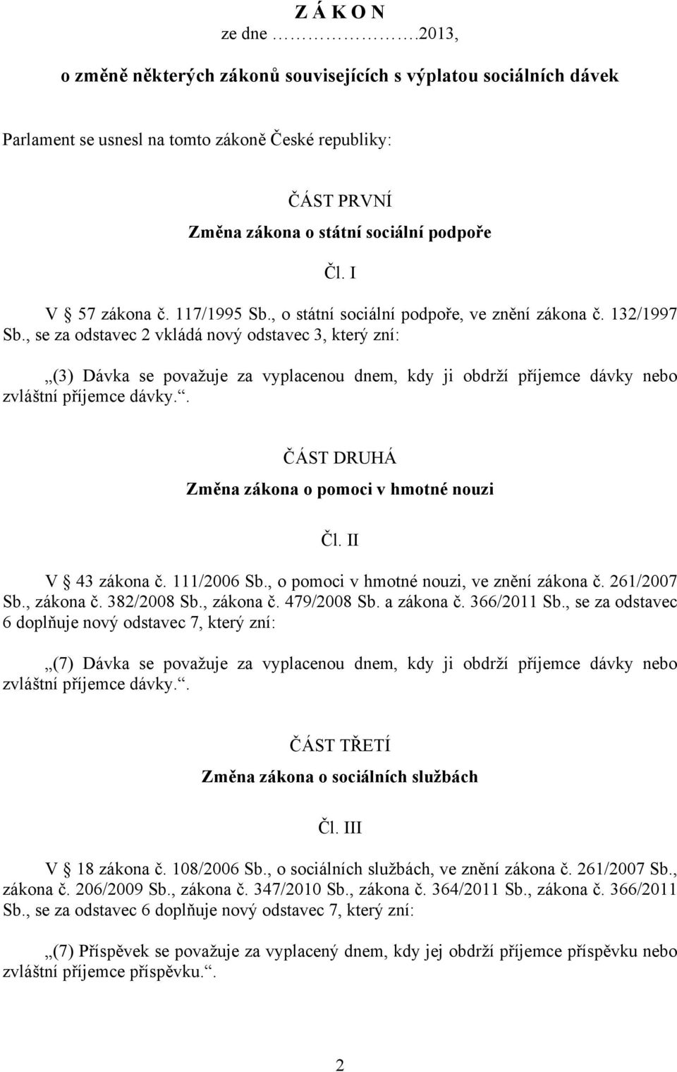 , se za odstavec 2 vkládá nový odstavec 3, který zní: (3) Dávka se považuje za vyplacenou dnem, kdy ji obdrží příjemce dávky nebo zvláštní příjemce dávky.