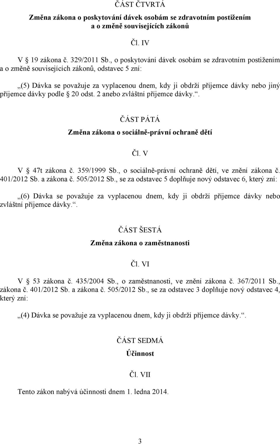 podle 20 odst. 2 anebo zvláštní příjemce dávky.. ČÁST PÁTÁ Změna zákona o sociálně-právní ochraně dětí Čl. V V 47t zákona č. 359/1999 Sb., o sociálně-právní ochraně dětí, ve znění zákona č.