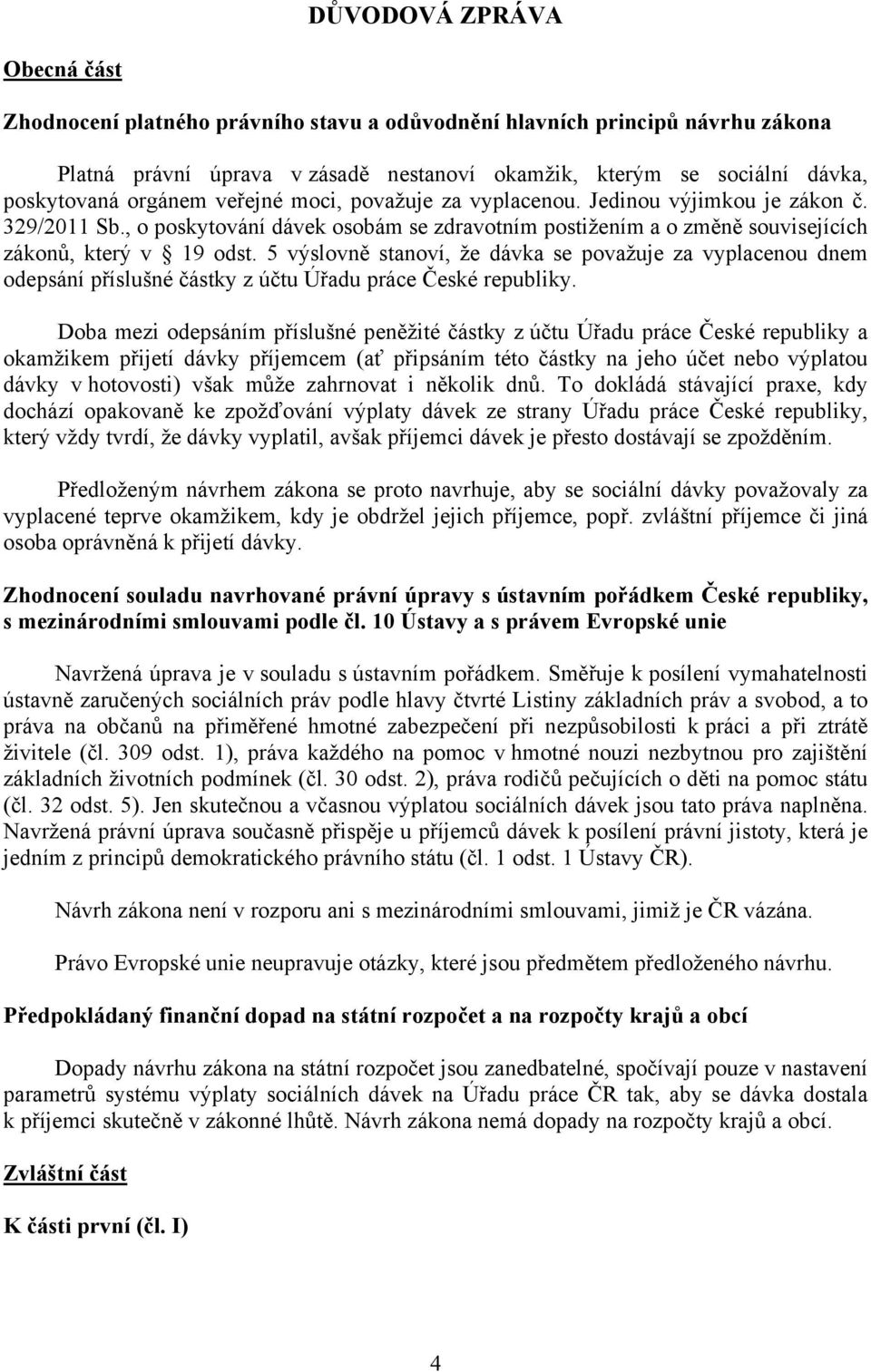 5 výslovně stanoví, že dávka se považuje za vyplacenou dnem odepsání příslušné částky z účtu Úřadu práce České republiky.