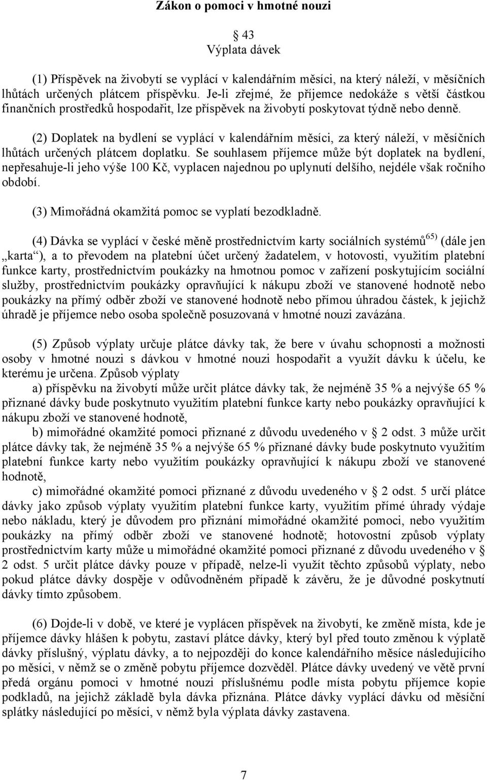 (2) Doplatek na bydlení se vyplácí v kalendářním měsíci, za který náleží, v měsíčních lhůtách určených plátcem doplatku.