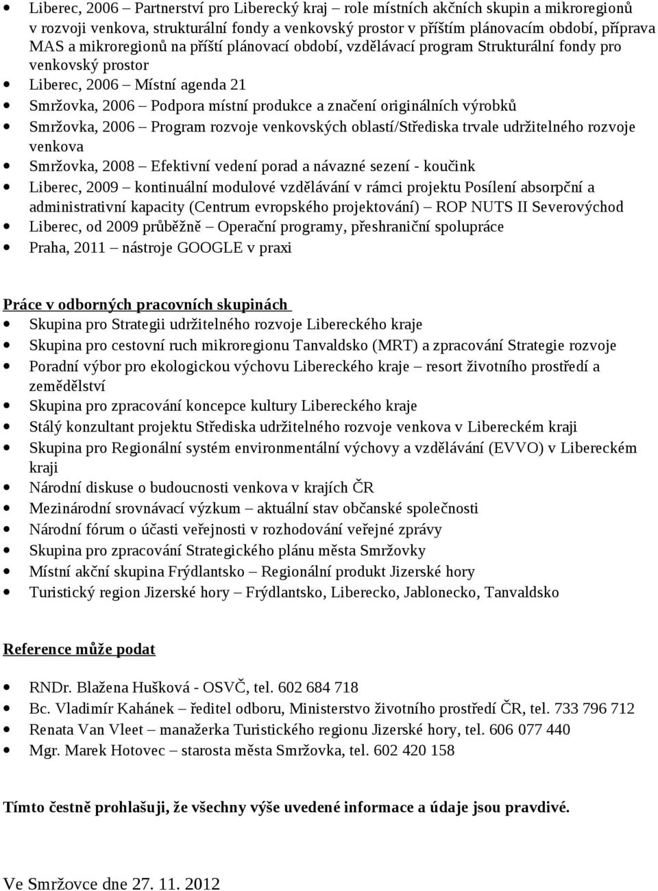 výrobků Smržovka, 2006 Program rozvoje venkovských oblastí/střediska trvale udržitelného rozvoje venkova Smržovka, 2008 Efektivní vedení porad a návazné sezení - koučink Liberec, 2009 kontinuální