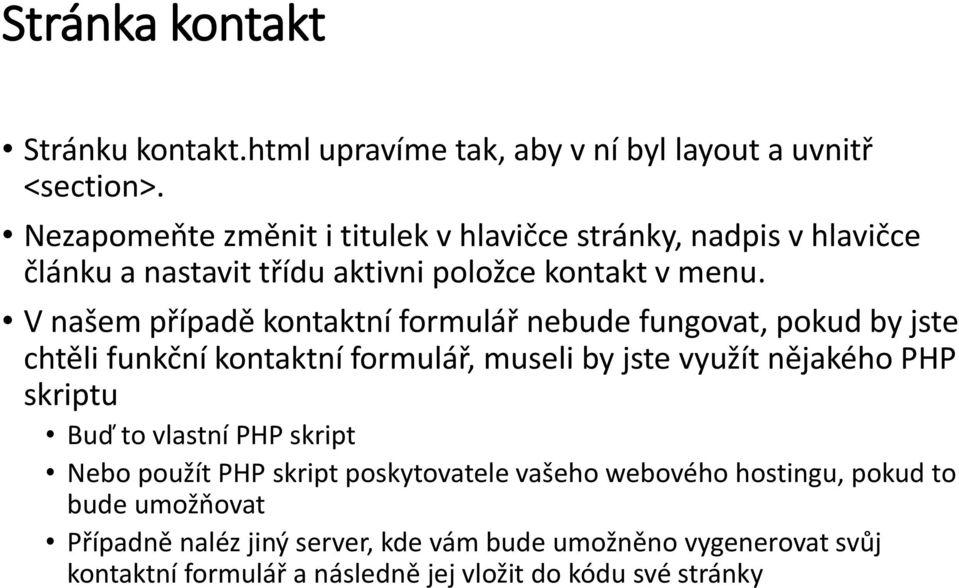 V našem případě kontaktní formulář nebude fungovat, pokud by jste chtěli funkční kontaktní formulář, museli by jste využít nějakého PHP skriptu Buď