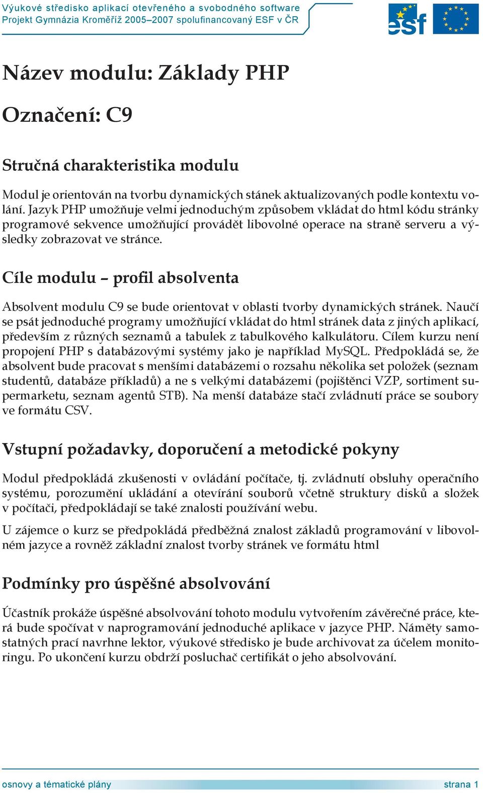 Cíle modulu profil absolventa Absolvent modulu C9 se bude orientovat v oblasti tvorby dynamických stránek.