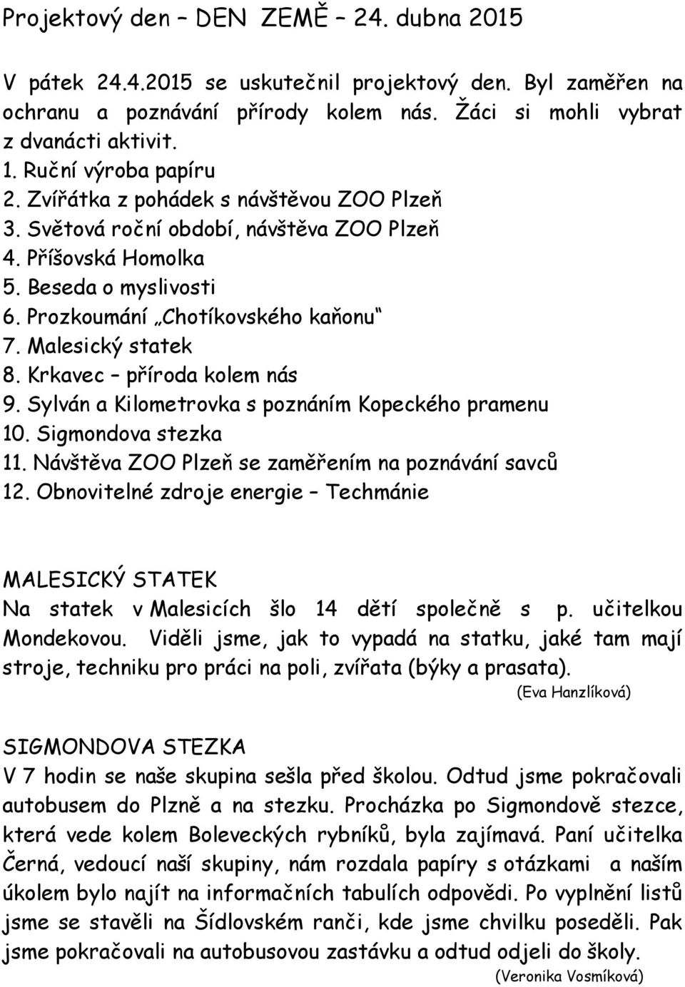Malesický statek 8. Krkavec příroda kolem nás 9. Sylván a Kilometrovka s poznáním Kopeckého pramenu 10. Sigmondova stezka 11. Návštěva ZOO Plzeň se zaměřením na poznávání savců 12.