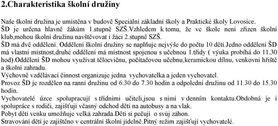 jedno oddělení ŠD má vlastní místnost,druhé oddělení má místnost spojenou s učebnou 1.třídy ( výuka probíhá do 11.30 hod).