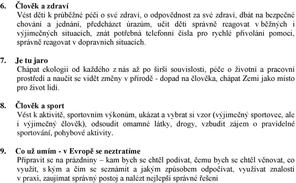 Je tu jaro Chápat ekologii od každého z nás až po širší souvislosti, péče o životní a pracovní prostředí a naučit se vidět změny v přírodě - dopad na člověka, chápat Zemi jako místo pro život lidí. 8.