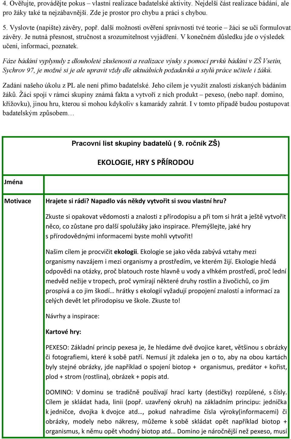 V konečném důsledku jde o výsledek učení, informaci, poznatek.