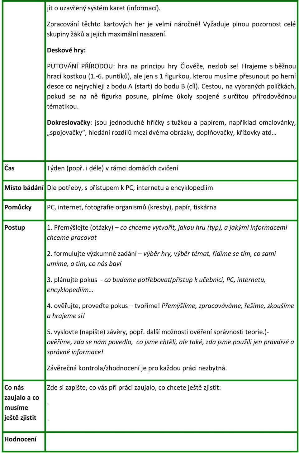 puntíků), ale jen s 1 figurkou, kterou musíme přesunout po herní desce co nejrychleji z bodu A (start) do bodu B (cíl).