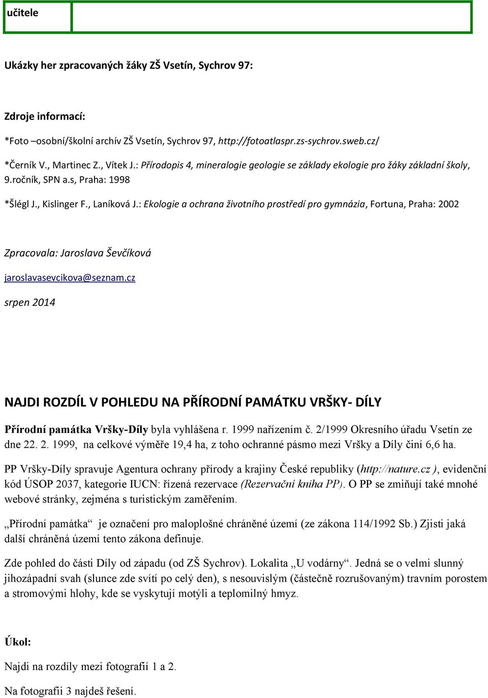 : Ekologie a ochrana životního prostředí pro gymnázia, Fortuna, Praha: 2002 Zpracovala: Jaroslava Ševčíková jaroslavasevcikova@seznam.
